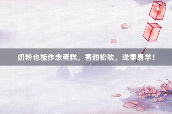 奶粉也能作念蛋糕，香甜松软，浅显易学！